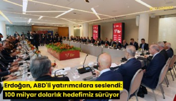 Erdoğan, ABD'li yatırımcılara seslendi: 100 milyar dolarlık hedefimiz sürüyor