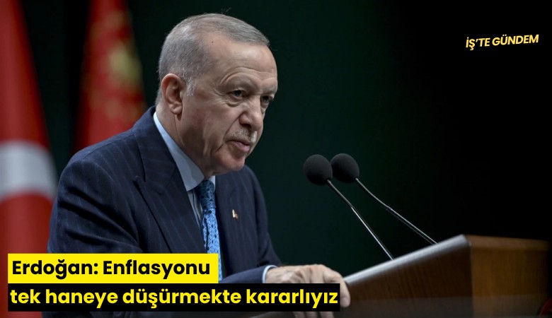 Erdoğan: Enflasyonu tek haneye düşürmekte kararlıyız