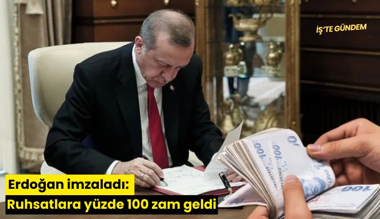 Erdoğan imzaladı: Ruhsatlara yüzde 100 zam geldi