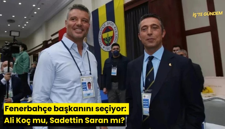 Fenerbahçe başkanını seçiyor: Ali Koç mu, Sadettin Saran mı?