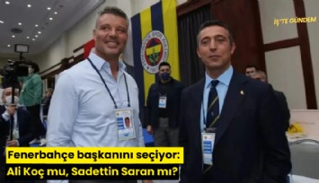 Fenerbahçe başkanını seçiyor: Ali Koç mu, Sadettin Saran mı?