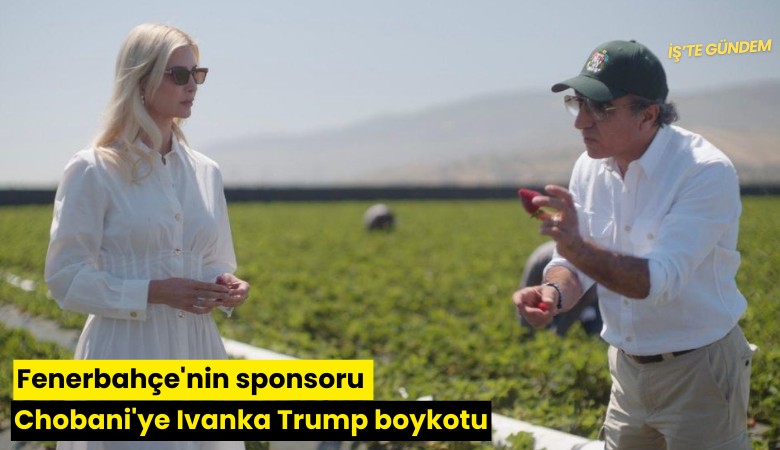 Fenerbahçe'nin sponsoru Chobani'ye Ivanka Trump boykotu