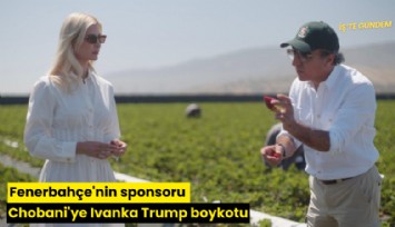 Fenerbahçe'nin sponsoru Chobani'ye Ivanka Trump boykotu
