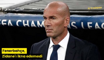 Fenerbahçe, Zidane'ı ikna edemedi