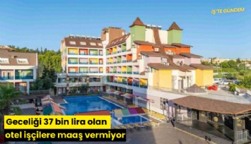 Geceliği 37 bin lira olan otel işçilere maaş vermiyor