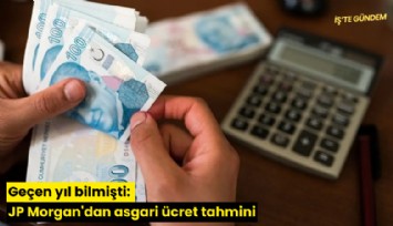 Geçen yıl bilmişti: JP Morgan'dan asgari ücret tahmini
