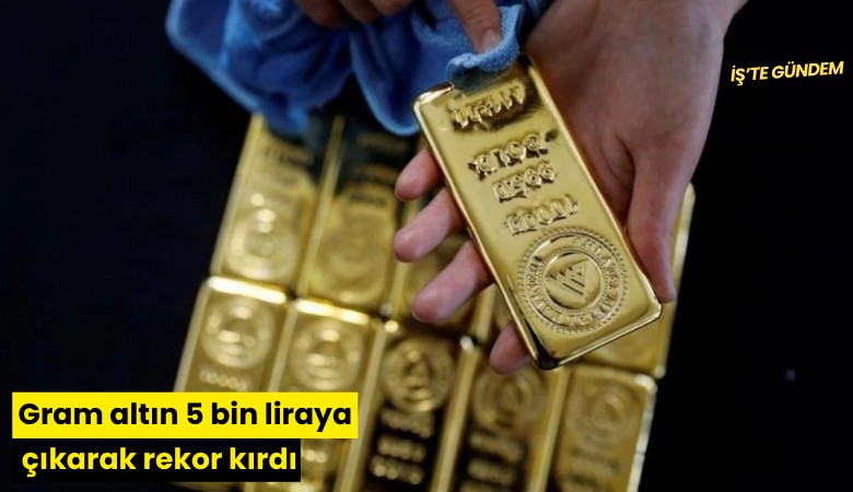 Gram altın 5 bin liraya çıkarak rekor kırdı