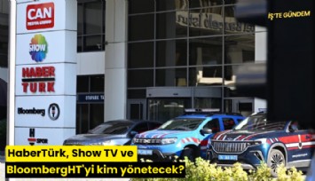 HaberTürk, Show TV ve BloombergHT'yi kim yönetecek?