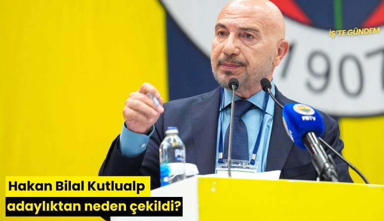 Hakan Bilal Kutlualp adaylıktan neden çekildi?