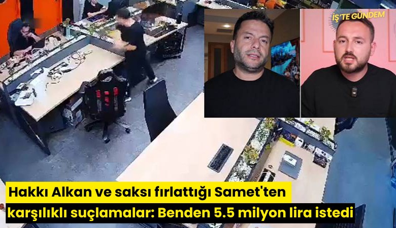 Hakkı Alkan ve saksı fırlattığı Samet'ten karşılıklı suçlamalar: Benden 5.5 milyon lira istedi