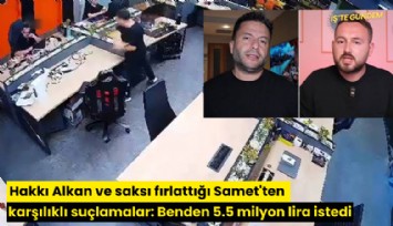 Hakkı Alkan ve saksı fırlattığı Samet'ten karşılıklı suçlamalar: Benden 5.5 milyon lira istedi
