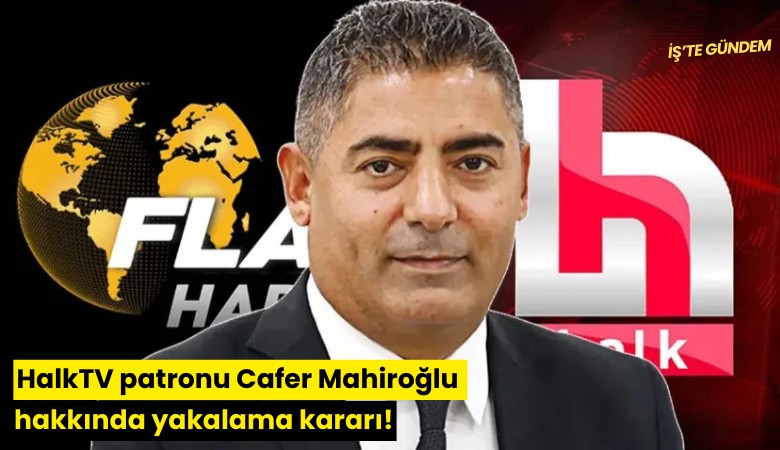 HalkTV patronu Cafer Mahiroğlu hakkında yakalama kararı!
