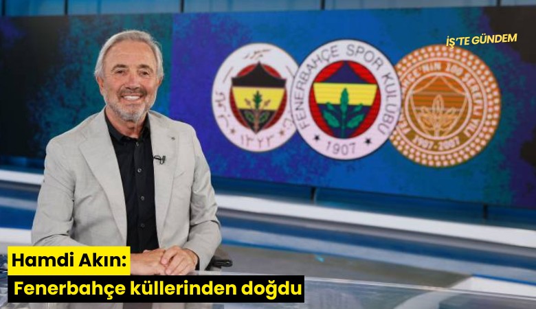 Hamdi AKın: Fenerbahçe küllerinden doğdu