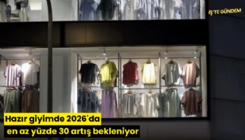 Hazır giyimde 2026'da en az yüzde 30 artış bekleniyor