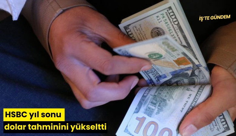 HSBC yıl sonu dolar tahminini yükseltti