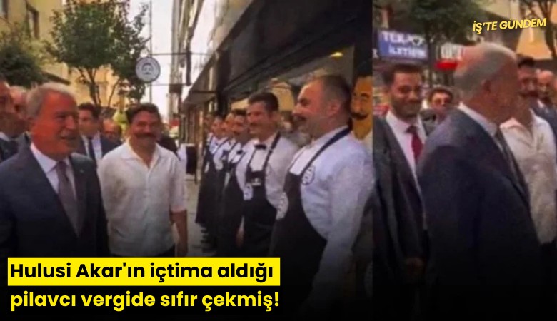 Hulusi Akar'ın içtima aldığı pilavcı vergide sıfır çekmiş!