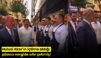 Hulusi Akar'ın içtima aldığı pilavcı vergide sıfır çekmiş!