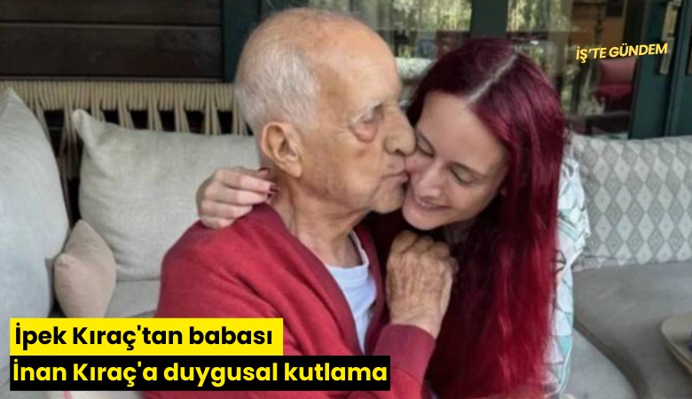 İpek Kıraç'tan babası İnan Kıraç'a duygusal kutlama