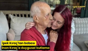 İpek Kıraç'tan babası İnan Kıraç'a duygusal kutlama