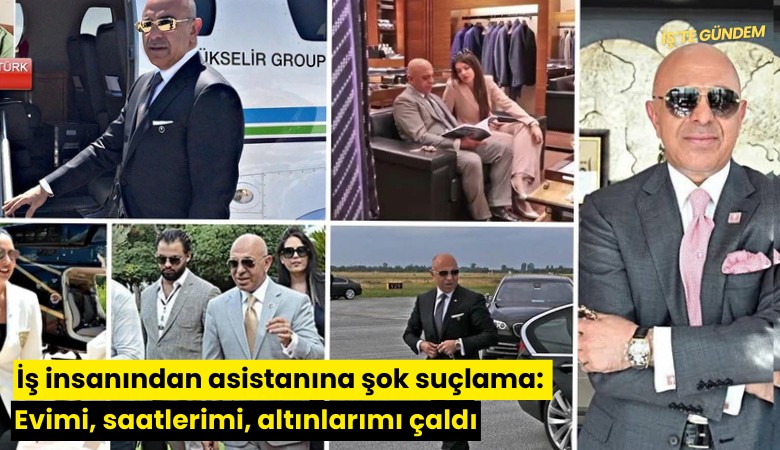 İş insanından asistanına şok suçlama: Evimi, saatlerimi, altınlarımı çaldı