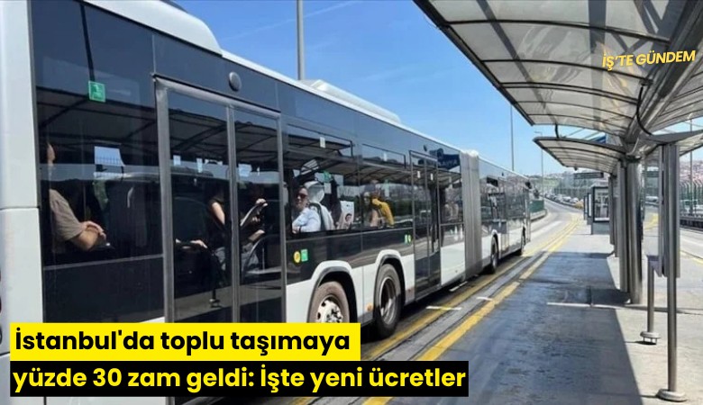 İstanbul'da toplu taşımaya yüzde 30 zam geldi: İşte yeni ücretler
