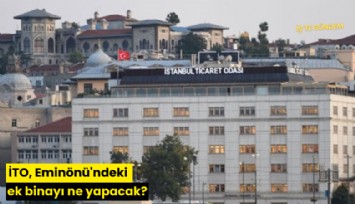 İTO, Eminönü'ndeki ek binayı ne yapacak?