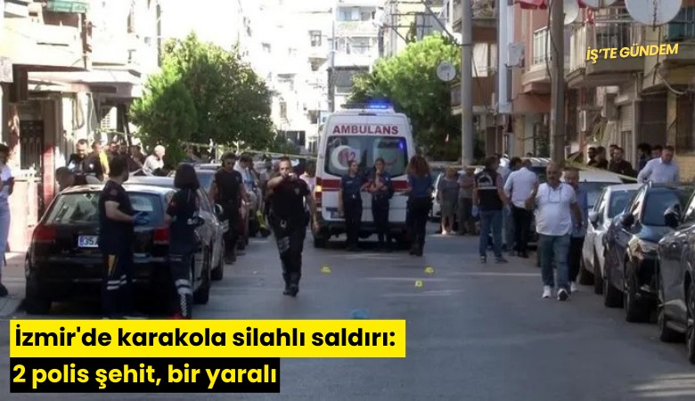 İzmir'de karakola silahlı saldırı: 2 polis şehit, bir yaralı