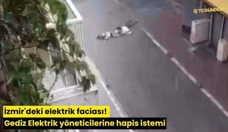İzmir'deki elektrik faciası! Gediz Elektrik yöneticilerine hapis istemi