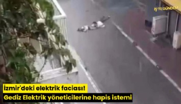 İzmir'deki elektrik faciası! Gediz Elektrik yöneticilerine hapis istemi