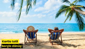 Kartla tatil borçla dönüş!