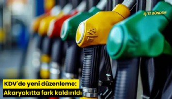KDV'de yeni düzenleme: Akaryakıtta fark kaldırıldı
