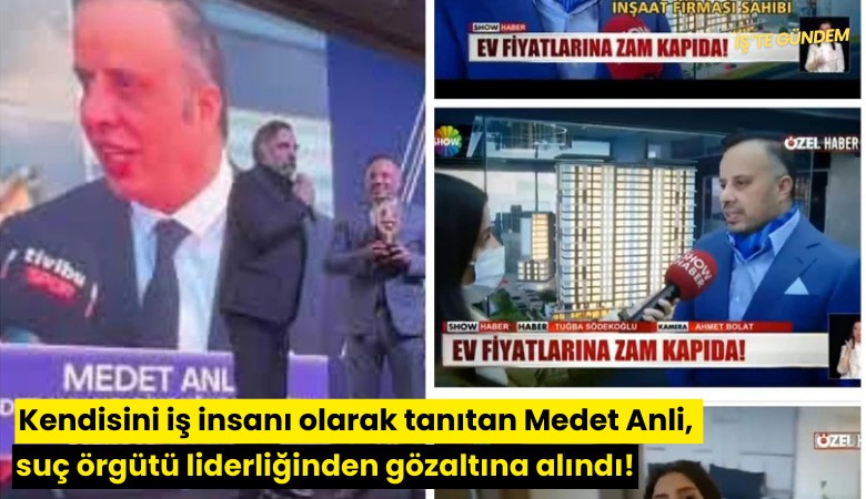 Kendisini iş insanı olarak tanıtan Medet Anli, suç örgütü liderliğinden gözaltına alındı!