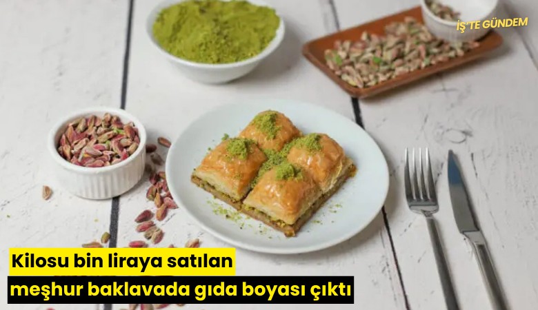 Kilosu bin liraya satılan meşhur baklavada gıda boyası çıktı