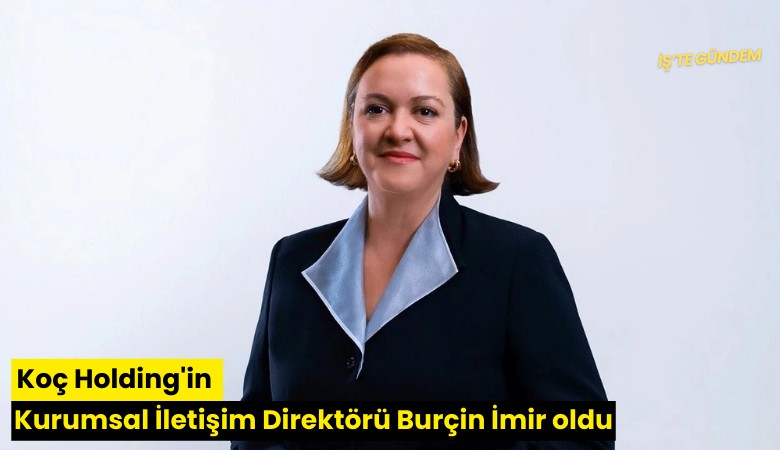 Koç Holding'in Kurumsal İletişim Direktörü Burçin İmir oldu