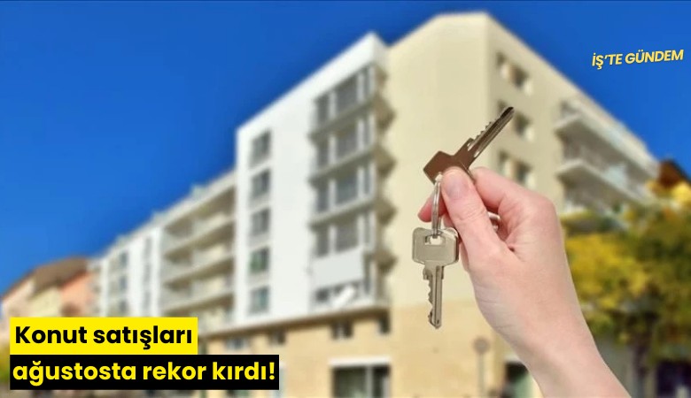 Konut satışları ağustosta rekor kırdı!
