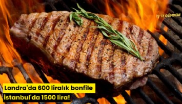 Londra'da 600 liralık bonfile İstanbul'da 1500 lira!