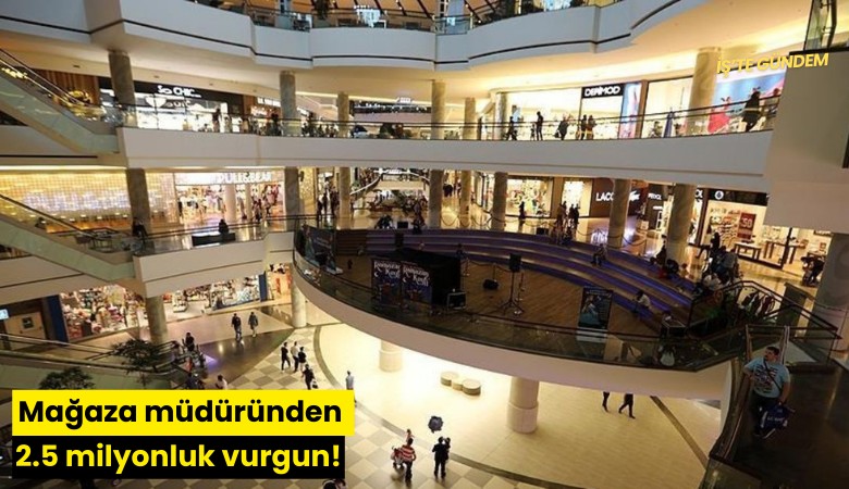 Mağaza müdüründen 2.5 milyonluk vurgun!