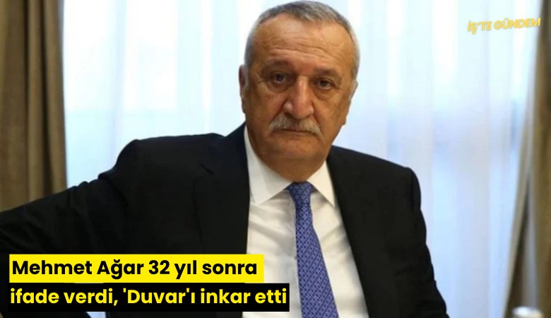 Mehmet Ağar 32 yıl sonra ifade verdi, 'Duvar'ı inkar etti
