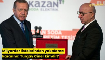 Milyarder listelerinden yakalama kararına: Turgay Ciner kimdir?