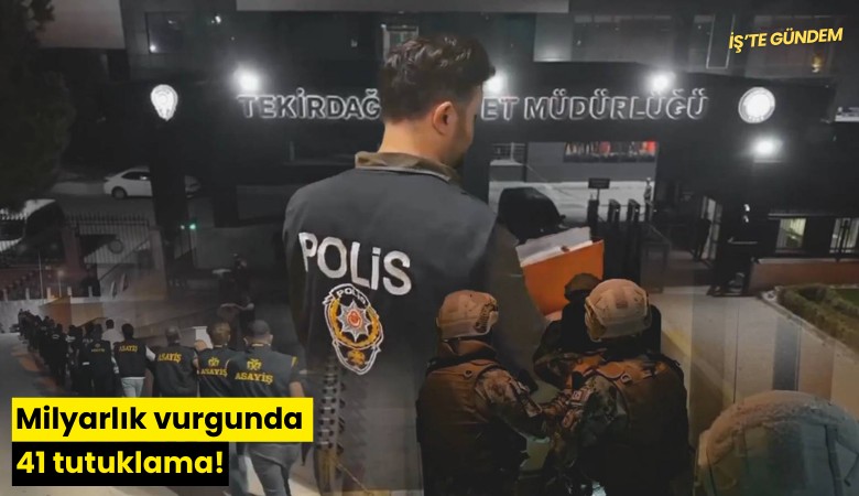 Milyarlık vurgunda 41 tutuklama!