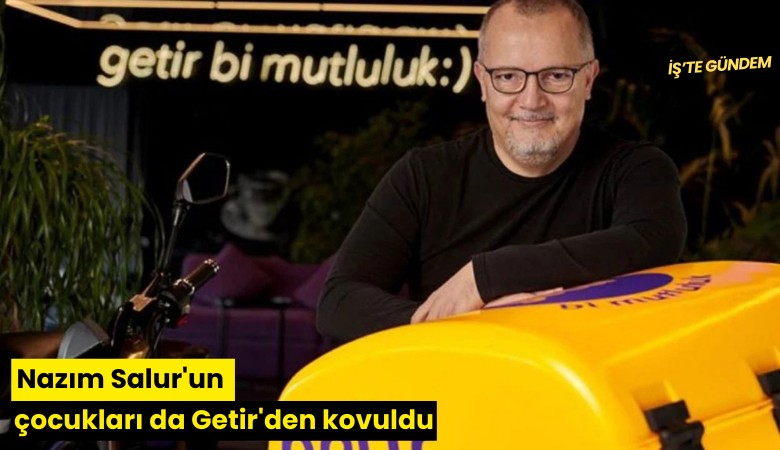Nazım Salur'un çocukları da Getir'den kovuldu