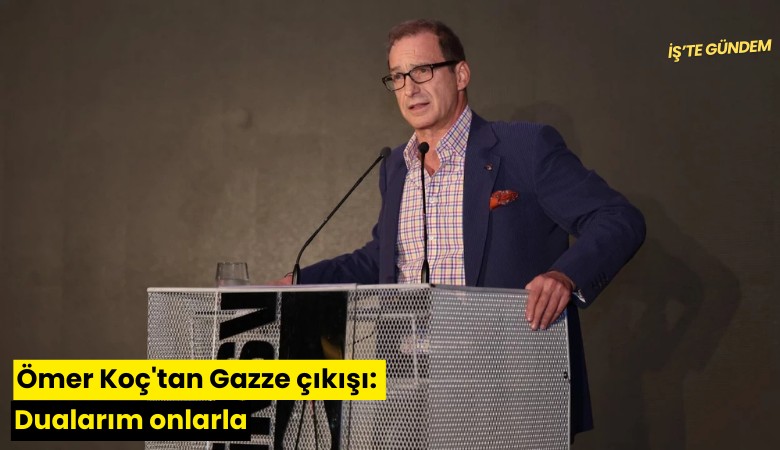 Ömer Koç'tan Gazze çıkışı: Dualarım onlarla