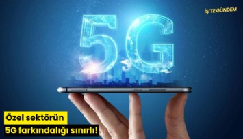 Özel sektörün 5G farkındalığı sınırlı!