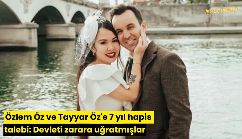 Özlem Öz ve Tayyar Öz'e 7 yıl hapis talebi: Devleti zarara uğratmışlar