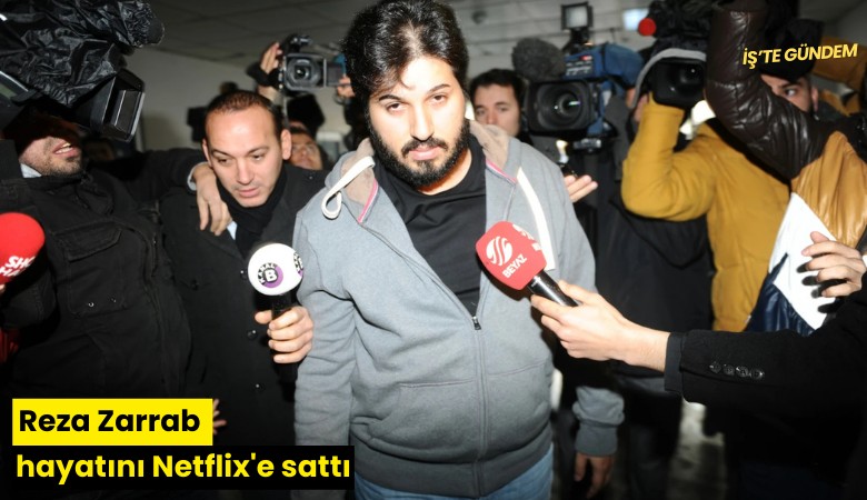 Reza Zarrab hayatını Netflix'e sattı