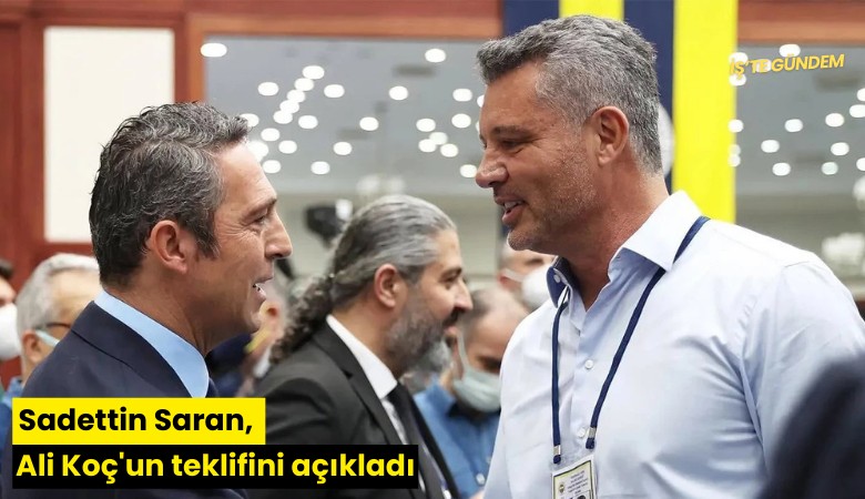 Sadettin Saran, Ali Koç'un teklifini açıkladı