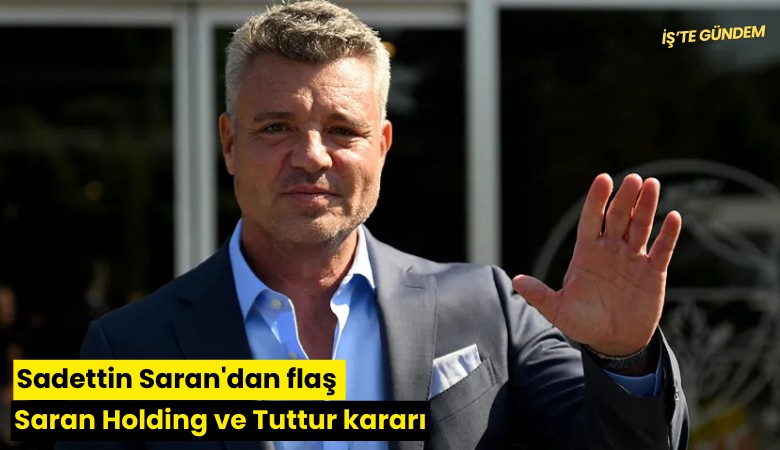 Sadettin Saran'dan flaş Saran Holding ve Tuttur kararı