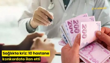 Sağlıkta kriz: 10 hastane konkordato ilan etti