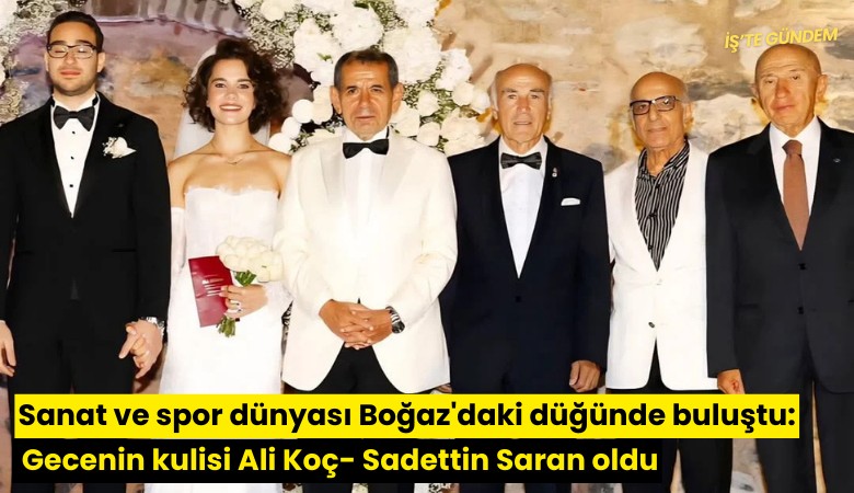 Sanat ve spor dünyası Boğaz'daki düğünde buluştu: Gecenin kulisi Ali Koç- Sadettin Saran oldu