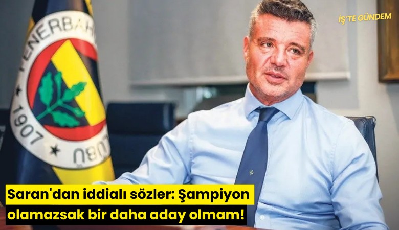 Saran'dan iddialı sözler: Şampiyon olamazsak bir daha aday olmam!